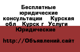 Бесплатные юридические консультации. - Курская обл., Курск г. Услуги » Юридические   